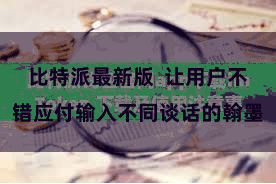 比特派最新版  让用户不错应付输入不同谈话的翰墨
